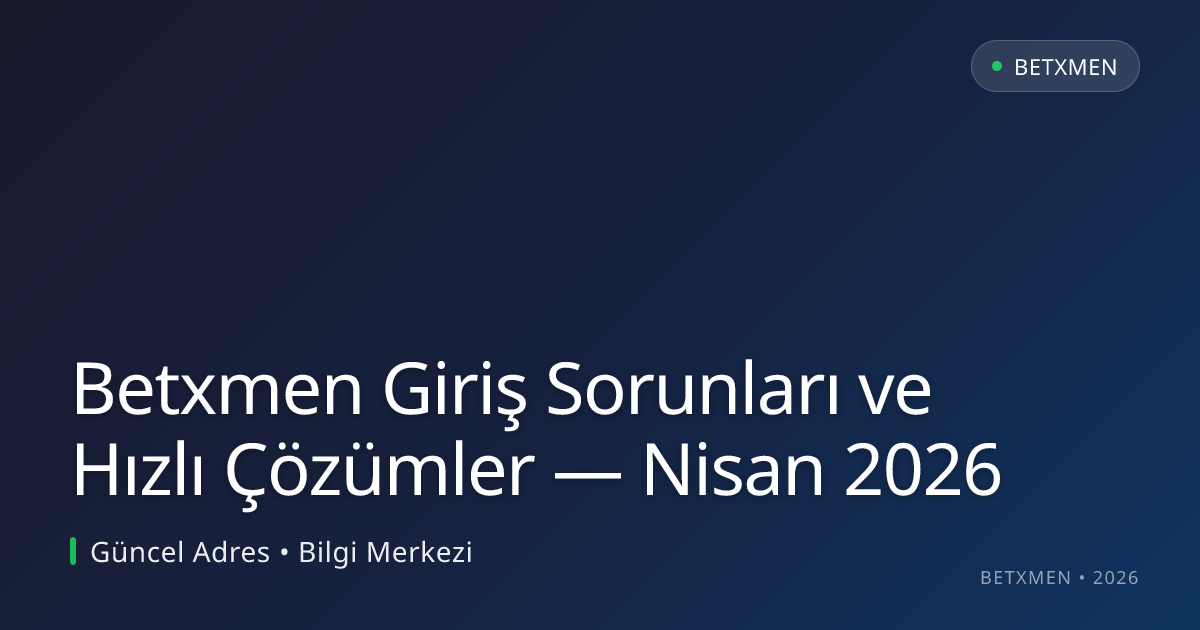 Betxmen Giriş Sorunları ve Hızlı Çözümler