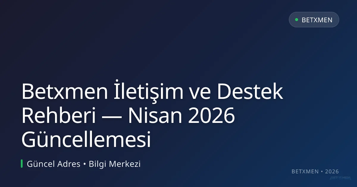 Betxmen İletişim ve Destek Rehberi — Nisan 2026 Güncellemesi