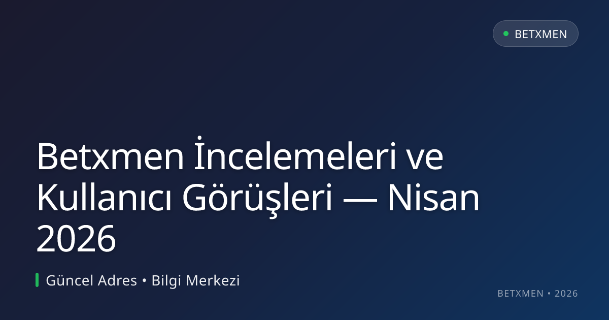 Betxmen İncelemeleri ve Kullanıcı Görüşleri Betxmen İncelemeleri ve Kullanıcı Görüşleri — Nisan 2026 — adım adım anlatım
