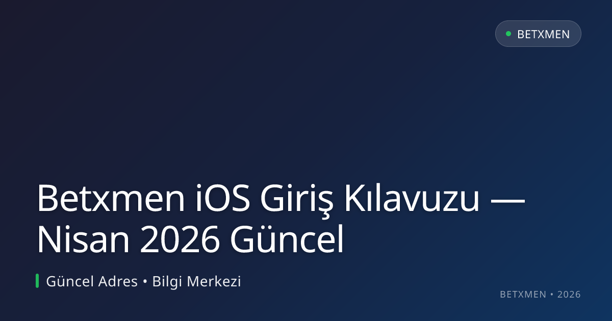 Betxmen iOS Giriş Kılavuzu Betxmen iOS Giriş Kılavuzu — Nisan 2026 Güncel — rehber görseli