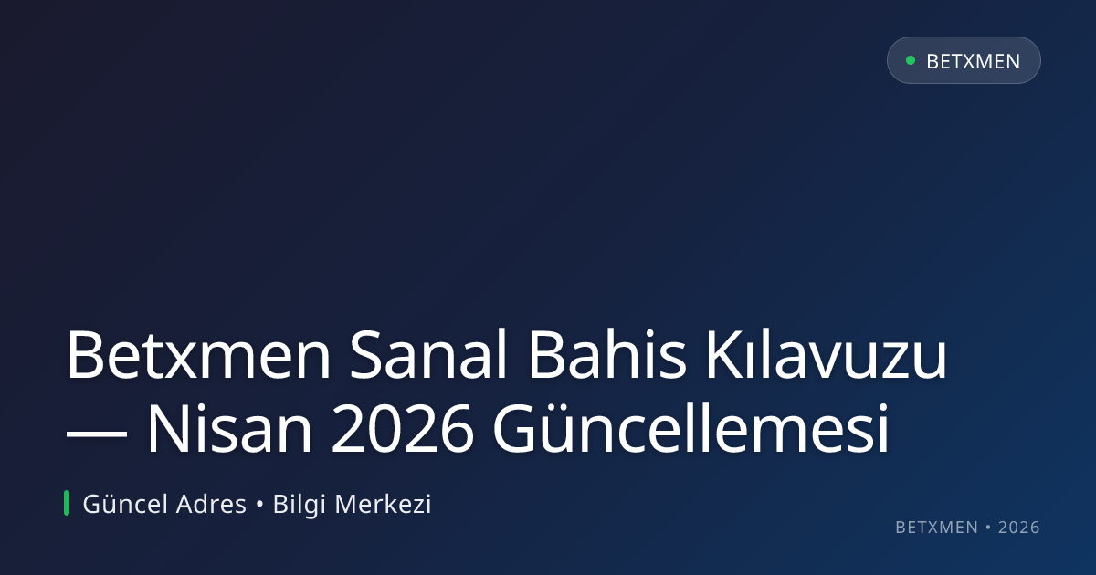 Betxmen Sanal Bahis Kılavuzu — Nisan 2026 Güncellemesi