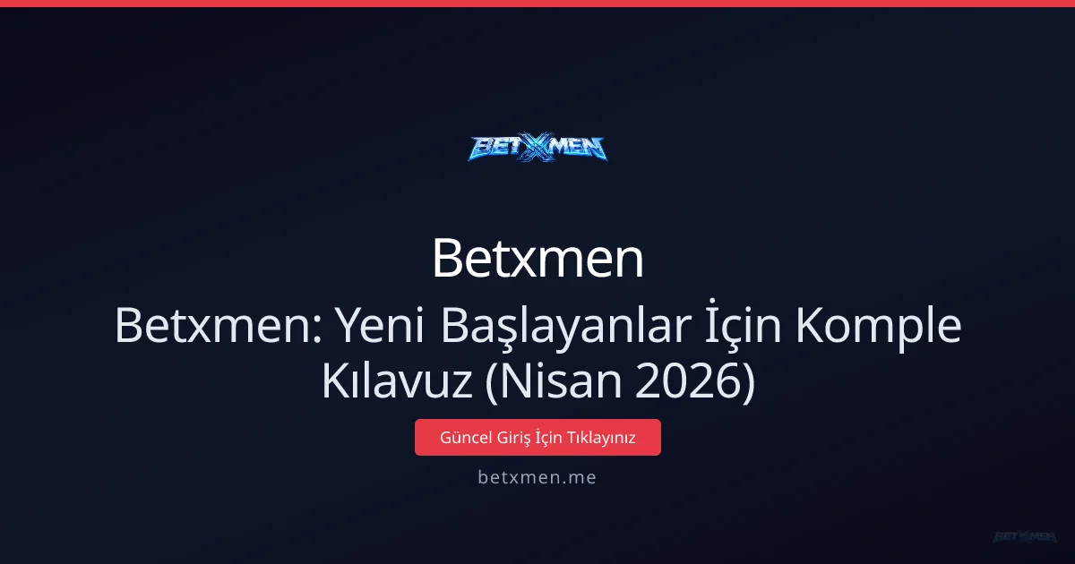 Betxmen: Yeni Başlayanlar İçin Komple Kılavuz (Nisan 2026) - Betxmen rehber görseli