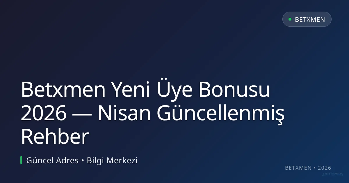 Betxmen Yeni Üye Bonusu 2026 — Nisan Güncellenmiş Rehber