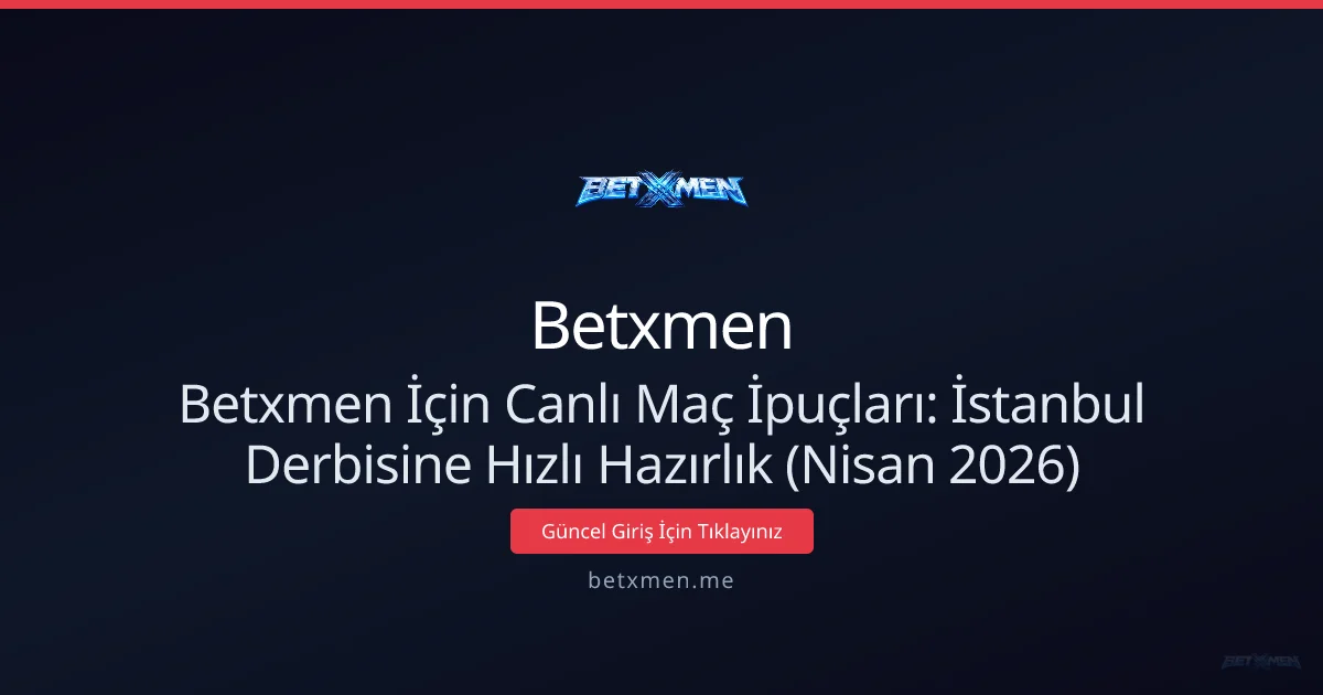 Canlı Maç İpuçları: İstanbul Derbisine Hızlı Hazırlık (Nisan 2026) - Betxmen rehber görseli