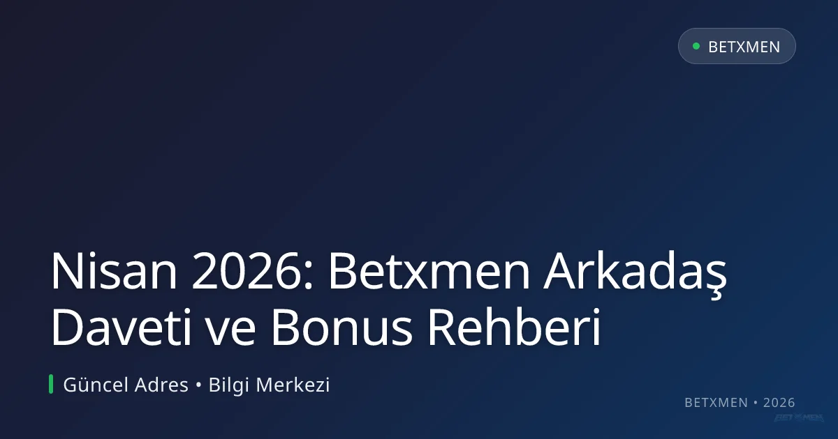 Nisan 2026: Betxmen Arkadaş Daveti ve Bonus Rehberi Nisan 2026: Betxmen Arkadaş Daveti ve Bonus Rehberi: ekran ve özet