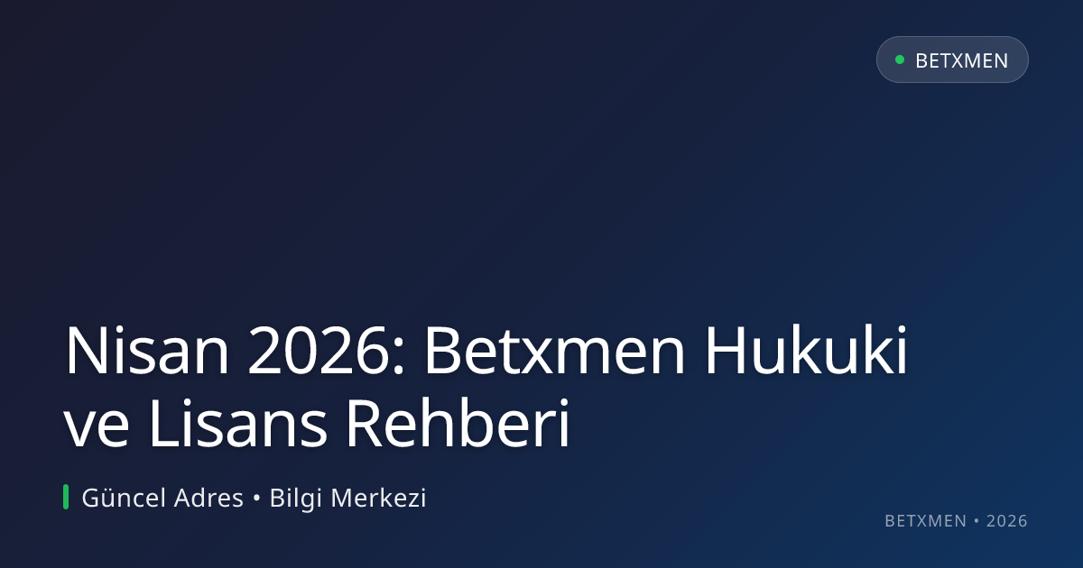 Nisan 2026: Betxmen Hukuki ve Lisans Rehberi Nisan 2026: Betxmen Hukuki ve Lisans Rehberi