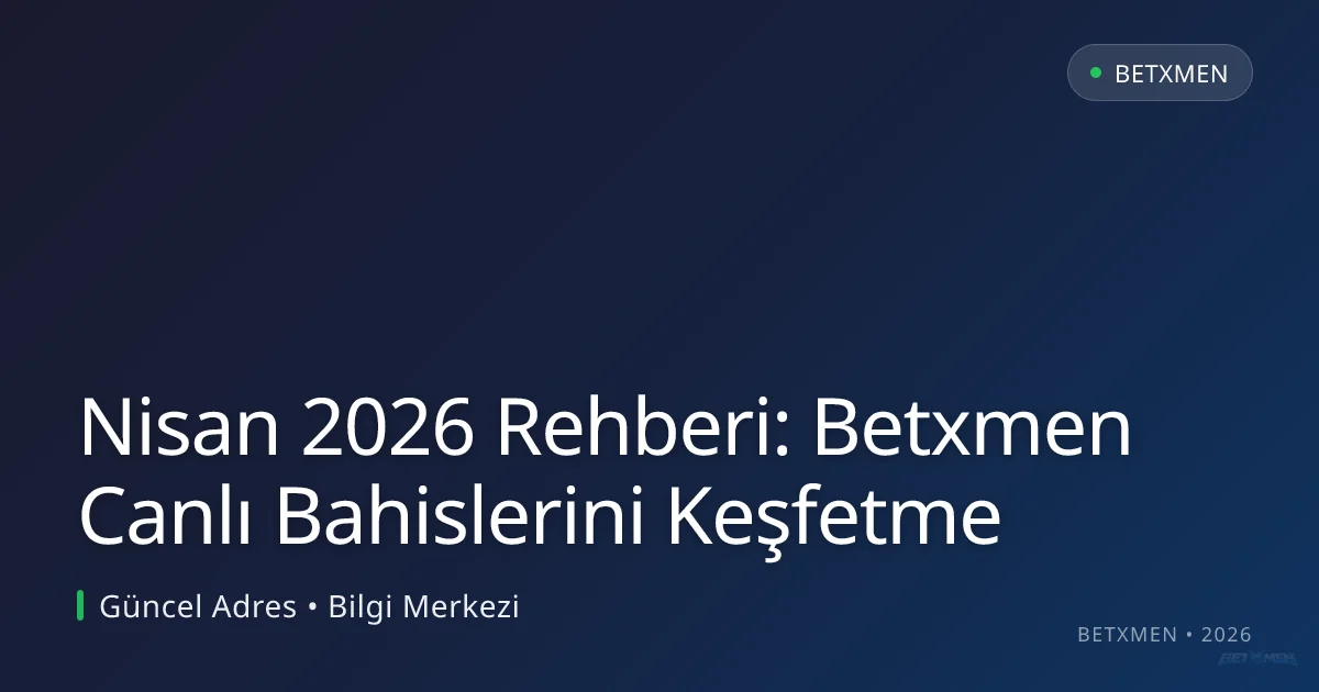 Nisan 2026 Rehberi: Betxmen Canlı Bahislerini Keşfetme