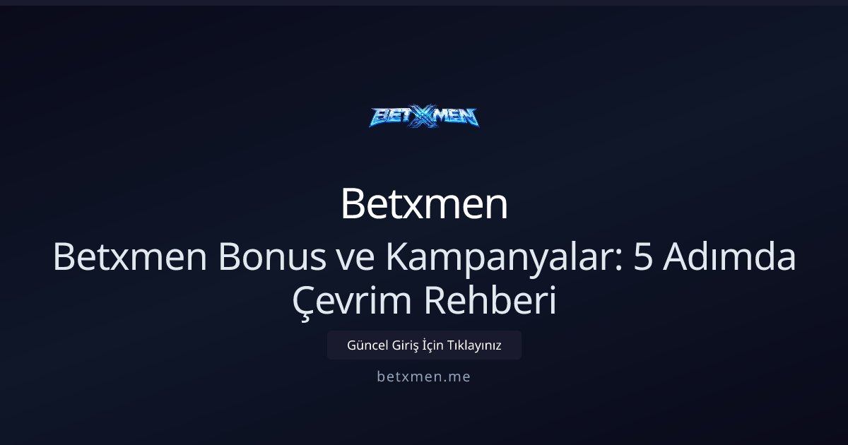 Betxmen Betxmen Bonus ve Kampanyalar: 5 Adımda Çevrim Rehberi