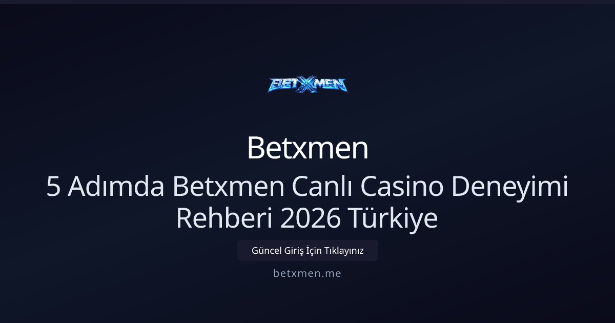 Betxmen 5 Adımda Betxmen Canlı Casino Deneyimi Rehberi 2026 Türkiye