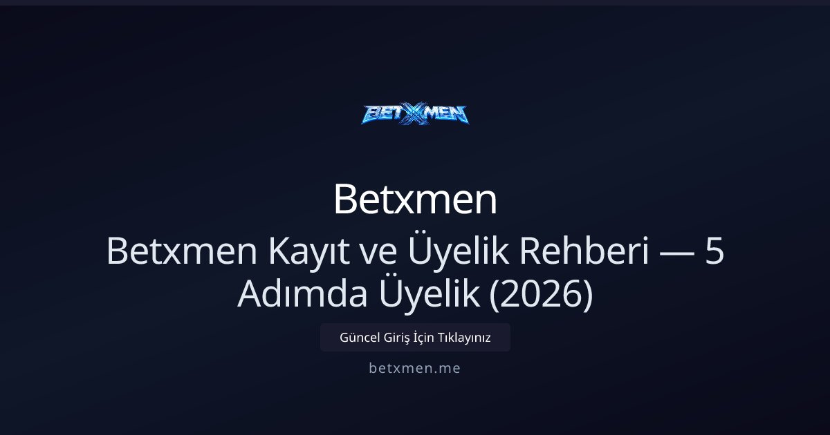 Betxmen Betxmen Kayıt ve Üyelik Rehberi — 5 Adımda Üyelik (2026)