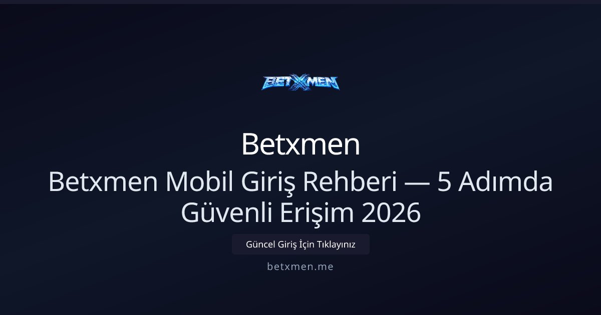 Betxmen Betxmen Mobil Giriş Rehberi — 5 Adımda Güvenli Erişim 2026